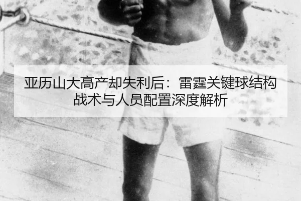 亚历山大高产却失利后：雷霆关键球结构战术与人员配置深度解析